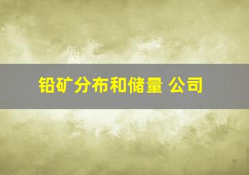 铅矿分布和储量 公司